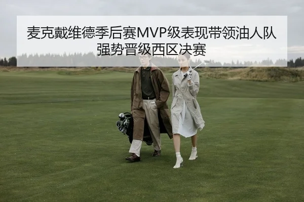 麦克戴维德季后赛MVP级表现带领油人队强势晋级西区决赛